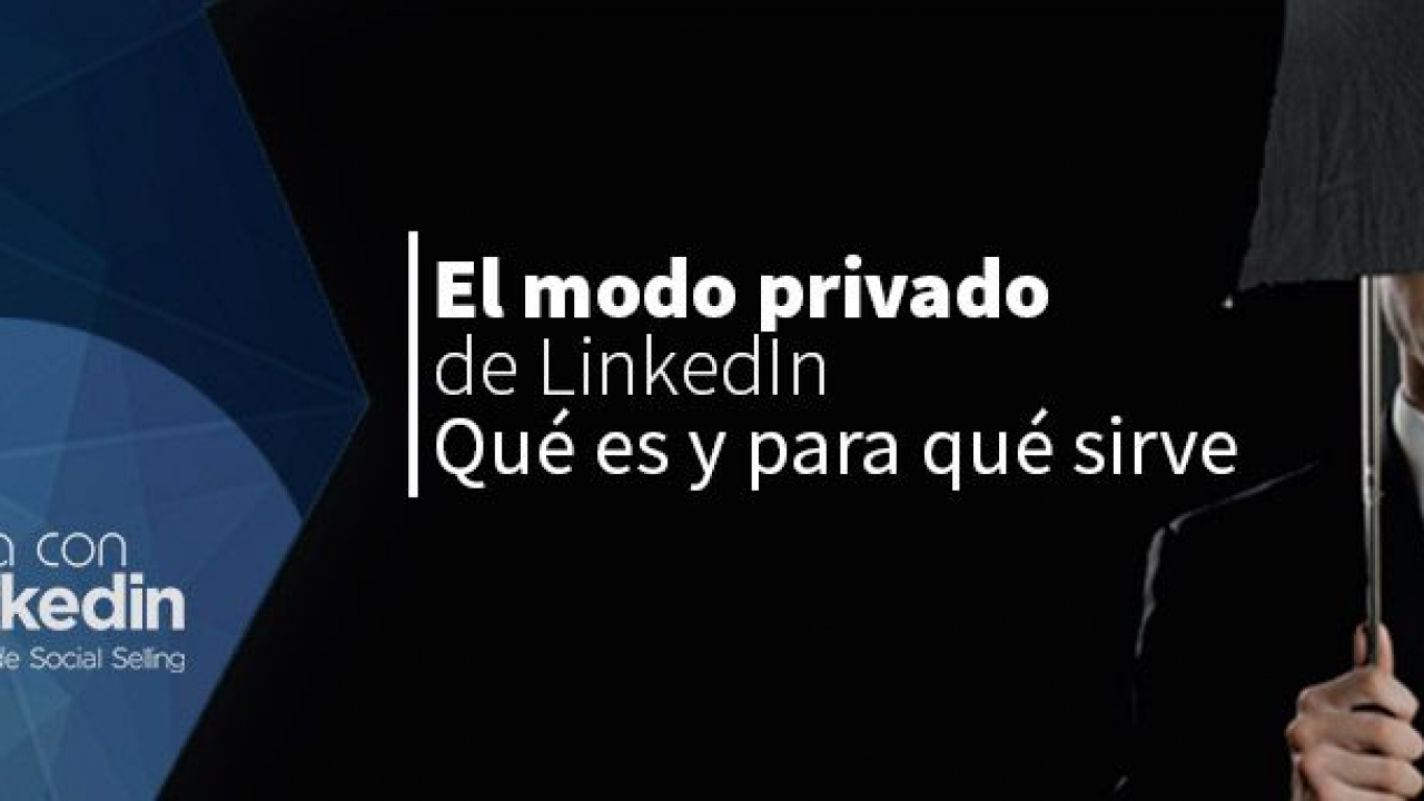 El modo privado en LinkedIn qu es y para qu puede servirte